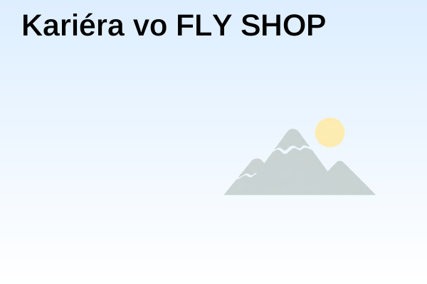 Kariéra vo FLY SHOP