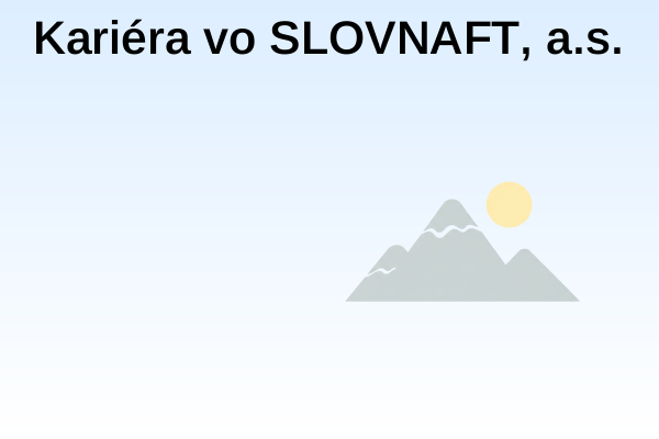 Kariéra vo SLOVNAFT, a.s.